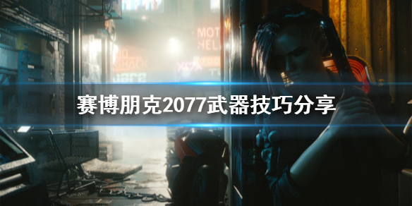 《賽博朋克2077》有什么武器技巧 武器技巧分享