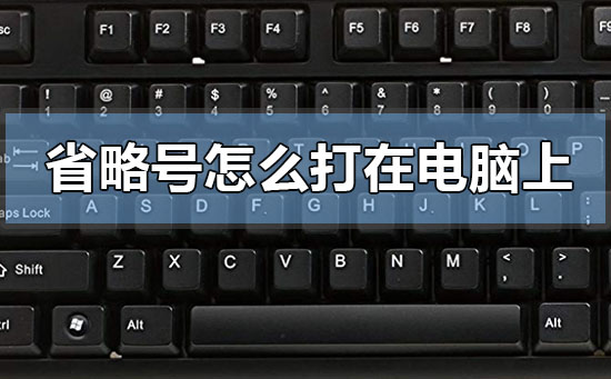 省略號怎么打在電腦上?鍵盤省略號怎么打在電腦上