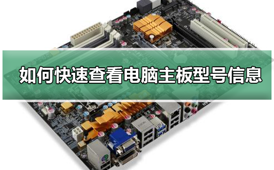 如何快速查看電腦主板型號信息?快速查看電腦主板型號信息的步驟 如何快速查看電腦主板型號信息?快速查看電腦主板型號信息的步驟