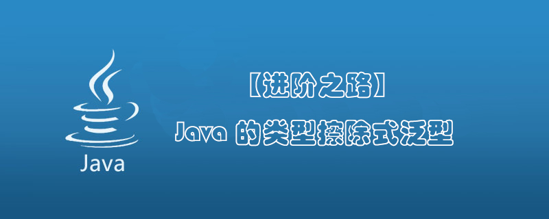 Java的類型擦除式泛型詳解